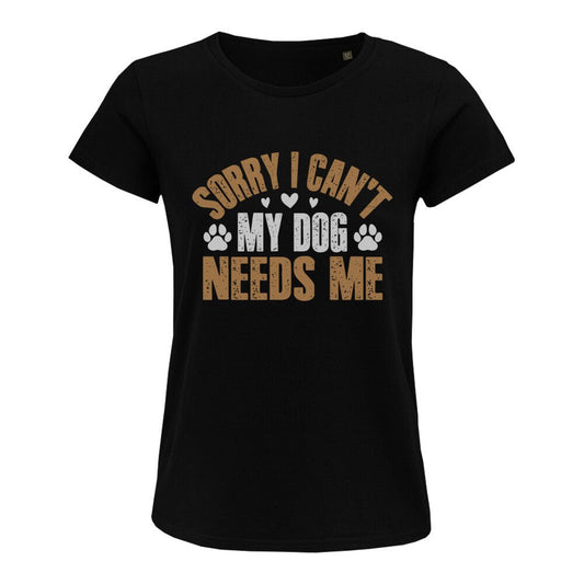Hundeliebhaber T-Shirt / Klassisch organisches Frauen T-Shirt Sorry I can`t my Dog needs me